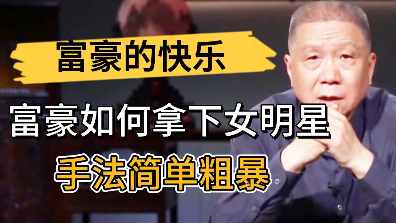 馬未都揭秘富豪是如何拿下女明星的？手法簡單粗暴，有錢人的快樂你不懂！ 
