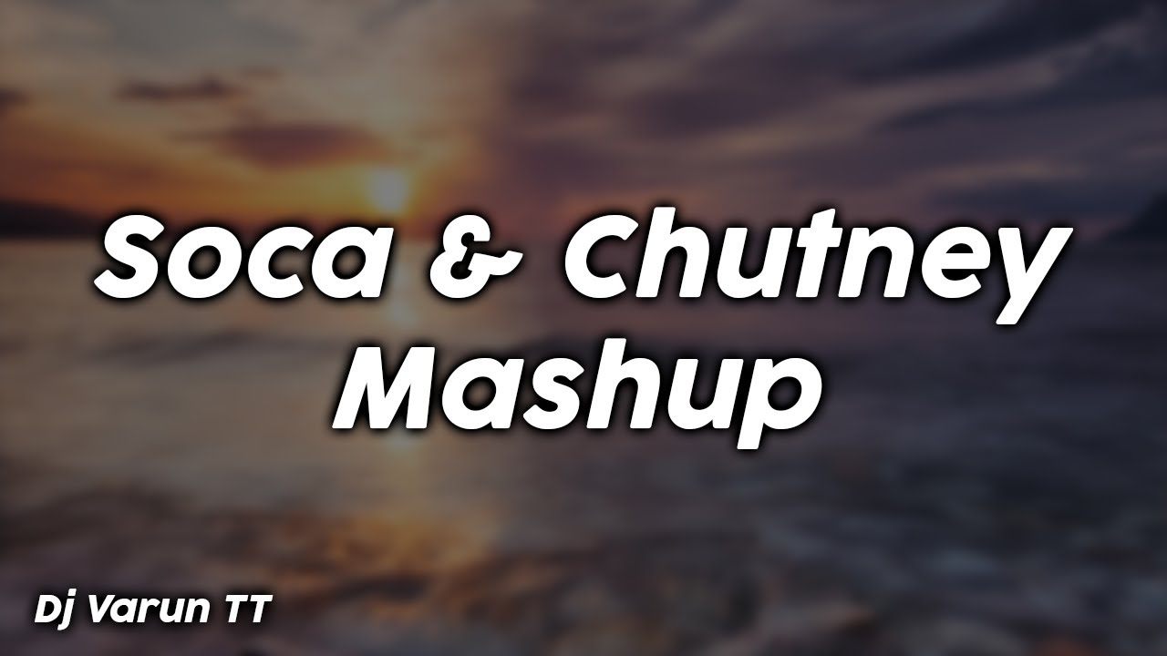 Soca & Chutney Mashup - Dj Varun TT