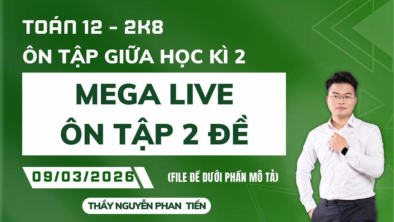 TOÁN 12 - MEGA LIVE 2 ĐỀ ÔN TẬP GIỮA HỌC KÌ 2