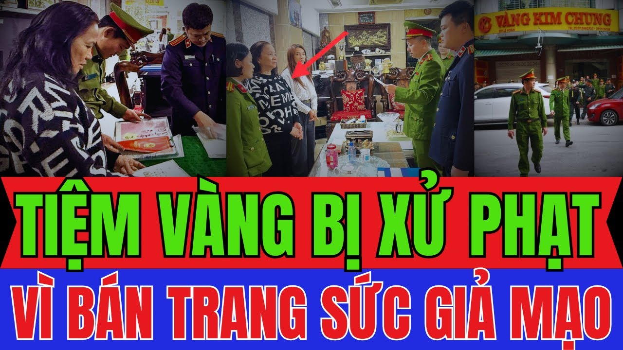 Vụ TIỆM VÀNG KIM CHUNG THANH HÓA Bị Bắt: TRỐN THUẾ Khủng 5.000Tỷ Đồng, VÀNG TRANG SỨC GIẢ MẠO Chanel