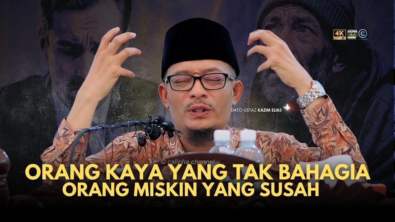 DATO USTAZ KAZIM ELIAS - ORANG KAYA YANG TAK BAHAGIA DAN ORANG MISKIN YANG SUSAH