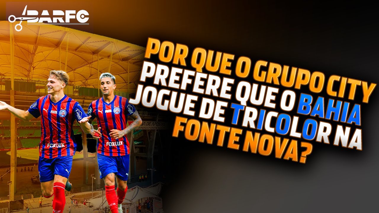 POR QUE O GRUPO CITY PREFERE QUE O BAHIA JOGUE DE TRICOLOR NA FONTE NOVA?