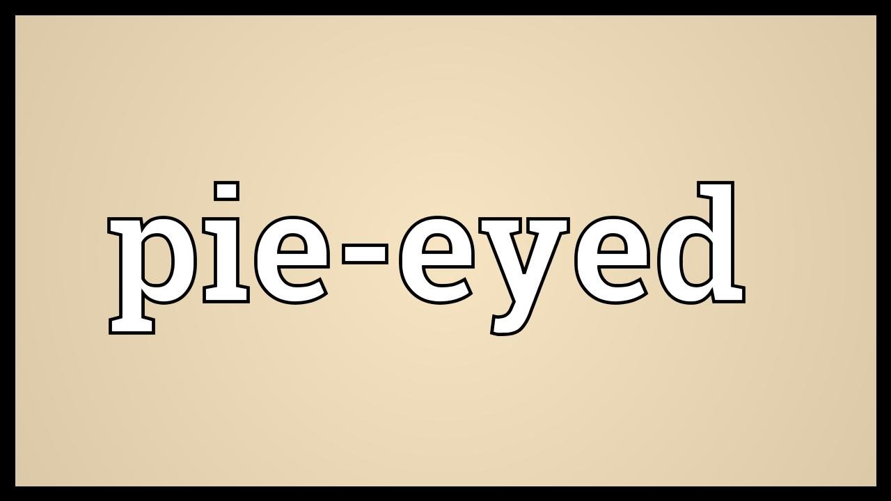 Pie-eyed Meaning