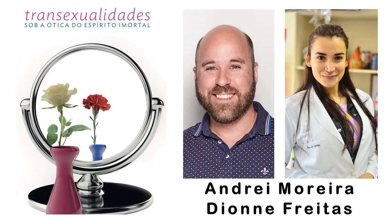 Transexualidades sob a Ótica do Espírito Imortal - Andrei Moreira e Dionne Freitas