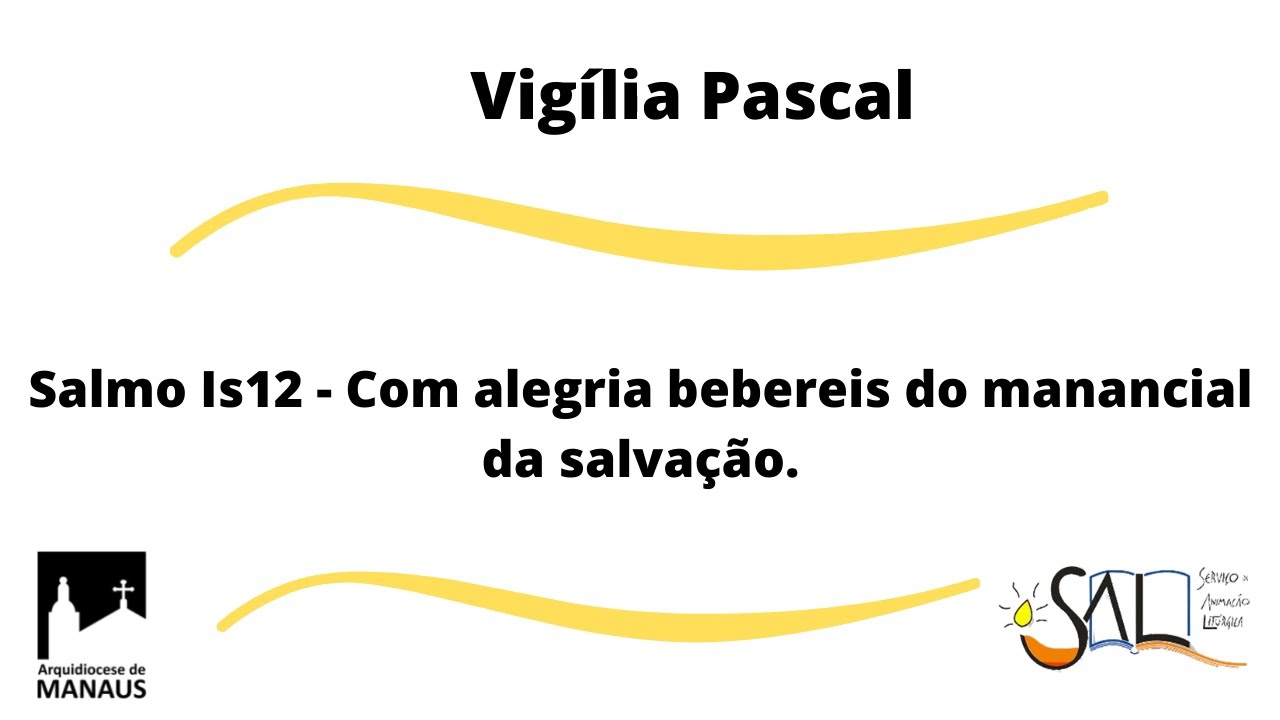 SALMO IS 12: COM ALEGRIA BEBEREIS DO MANANCIAL DA SALVAÇÃO - VIGÍLIA PASCAL - ANO C