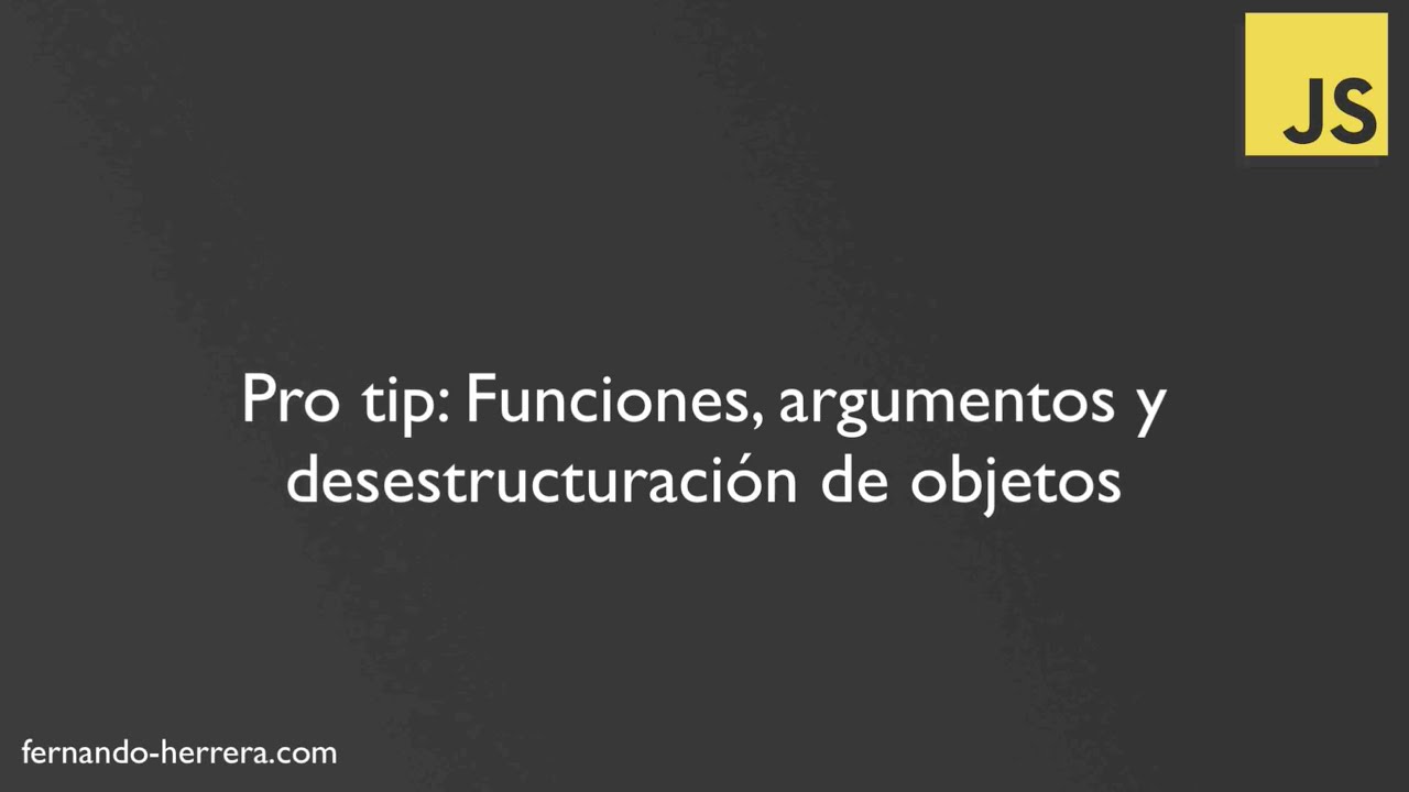 Pro Tip: Funciones, argumentos y desestructuraci&oacute;n de objetos y arreglos