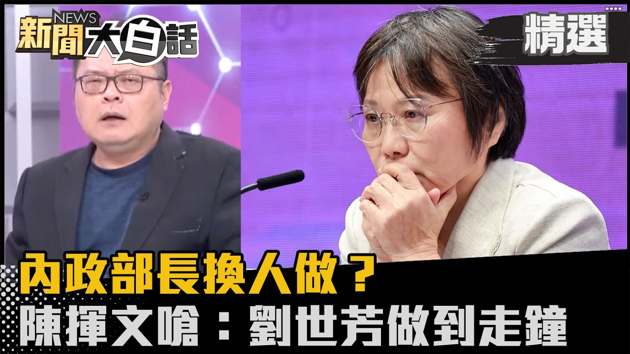 【#精選】內政部長換人做？傳賴清德要踢走劉世芳 陳揮文嗆：劉世芳做到走鐘 【#新聞大白話】#熱搜大來賓#陳揮文#劉世芳#賴清德#內政部長