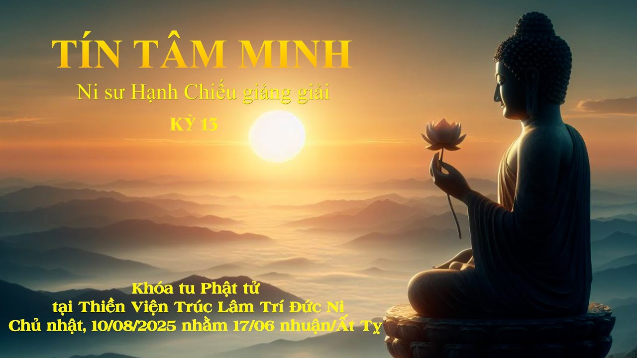 Tín Tâm Minh _ Kỳ 13 - NT. Hạnh Chiếu giảng giải ngày 10/08/2025 nhằm 17/06 nhuần/ Ất Tỵ.