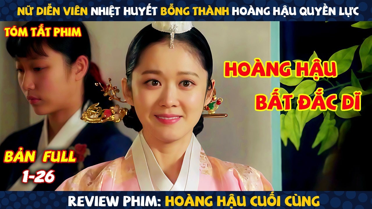 Review Phim: Nữ Diễn Viên Nghèo Bỗng Thành Hoàng Hậu Quyền Lực | Hoàng Hậu Cuối Cùng | Full 26 Tập