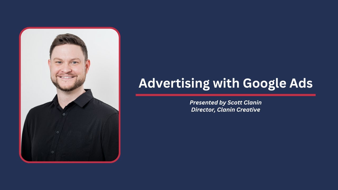 Advertising with Google Ads presented by Scott Clanin