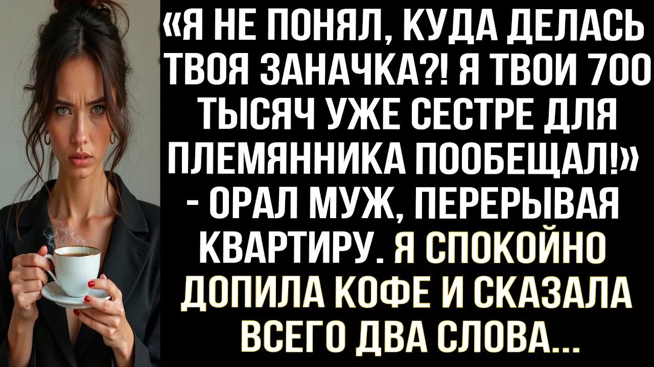 «Куда делась твоя заначка!? Я эти 700 тысяч уже сестре для племянника пообещал!» - орал муж