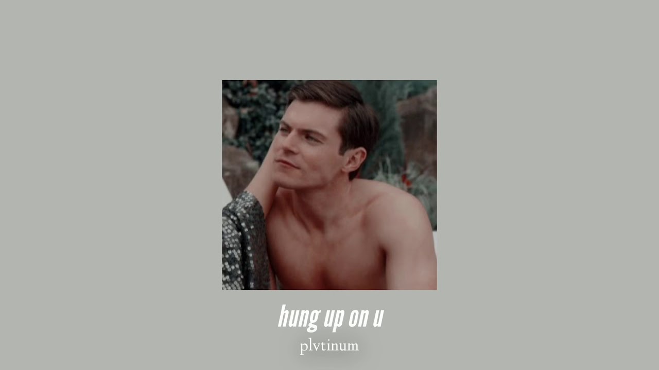 ( slowed down ) hung up on u