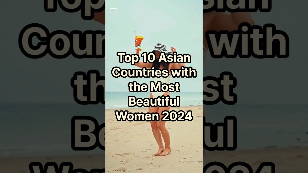 Top 10 Asian Countries with the Most Beautiful Women 2024