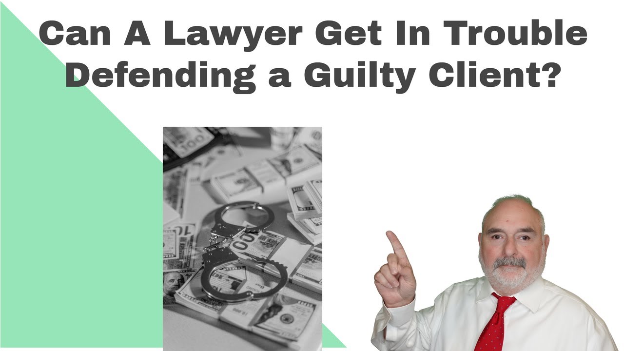 Can a Lawyer Get in Trouble For Defending a Guilty Client?