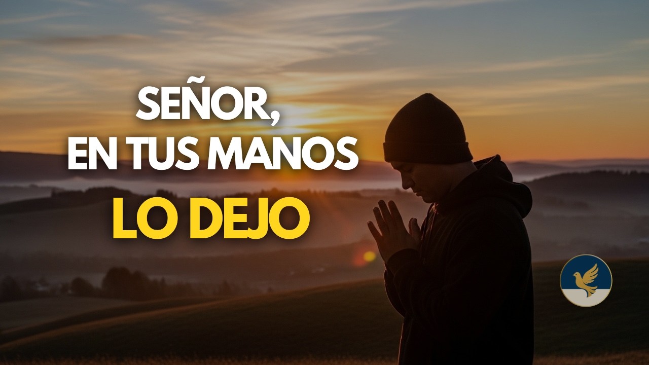 Oración Matutina de Entrega Total | Señor, en Tus Manos Pongo Mis Preocupaciones