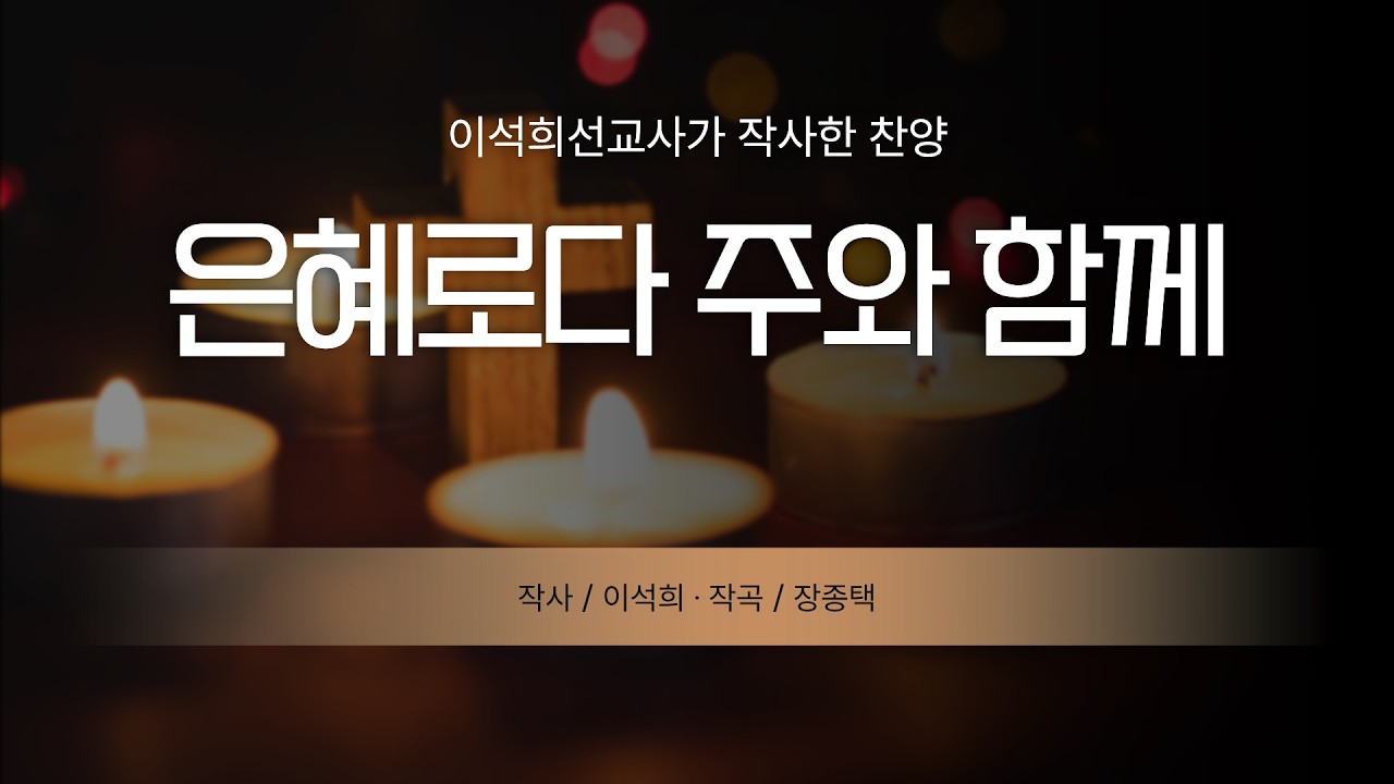 [이석희선교사가 작사한 찬양] 은혜로다 주와 함께 / 작곡:장종택