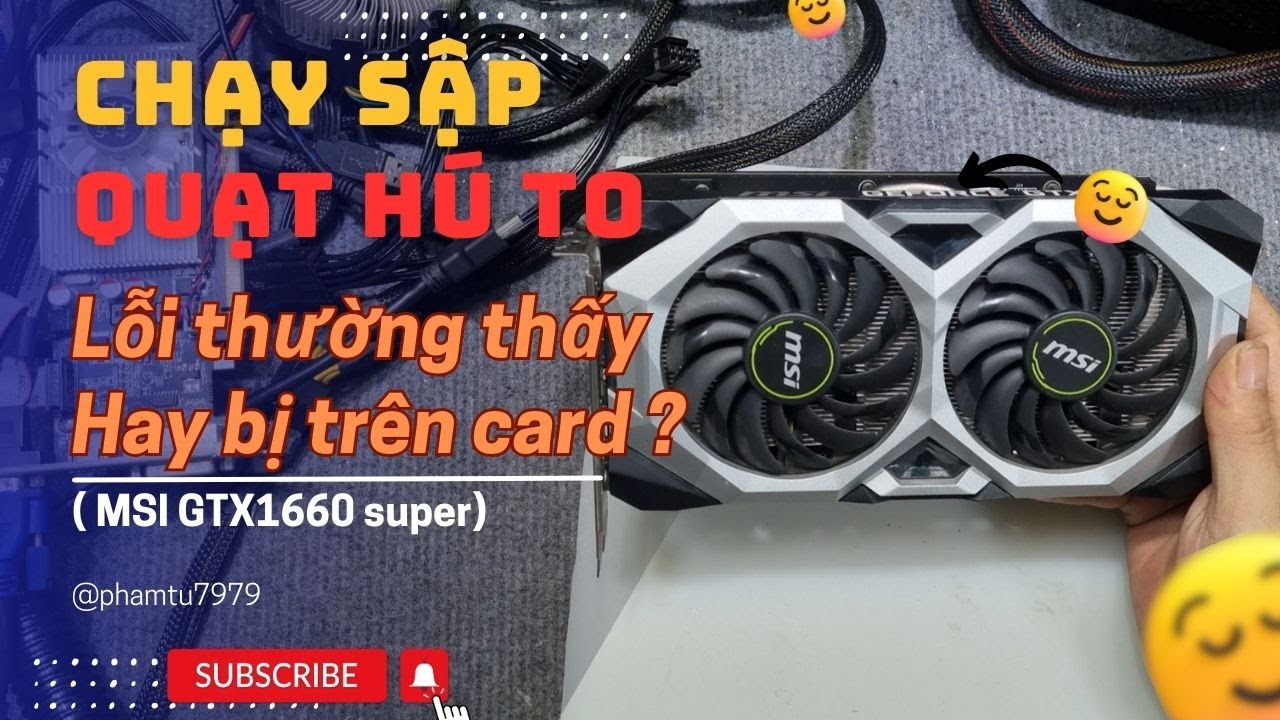 Chạy Sập quạt hú to Lỗi thường bị trên mọi dòng card một số vị trí đáng lưu ý Msi GTX1660 super