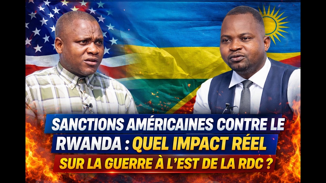SANCTIONS AMÉRICAINES CONTRE LE RWANDA : QUEL IMPACT RÉEL SUR LA GUERRE À L’EST DE LA RDC ?