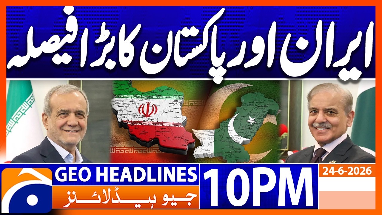 PAK-IRAN Relations - Major Decission..!! | 10PM Headlines Geo News (24th June 2026)