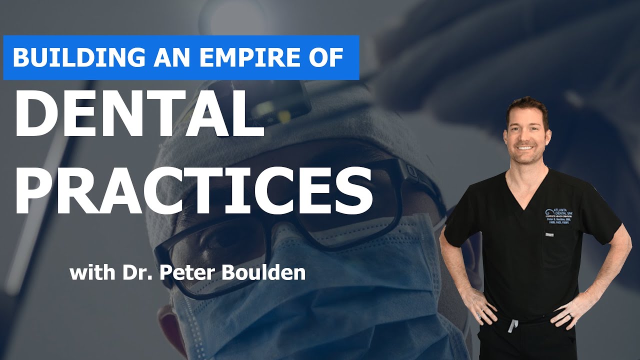 Building an Empire of Dental Practices - Dr. Peter Boulden