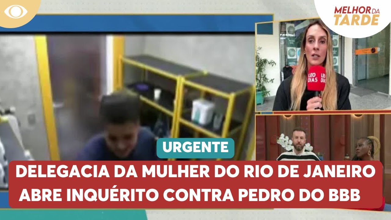 Urgente! Delegacia da mulher no RJ abre inquérito contra Pedro do BBB | Melhor da Tarde