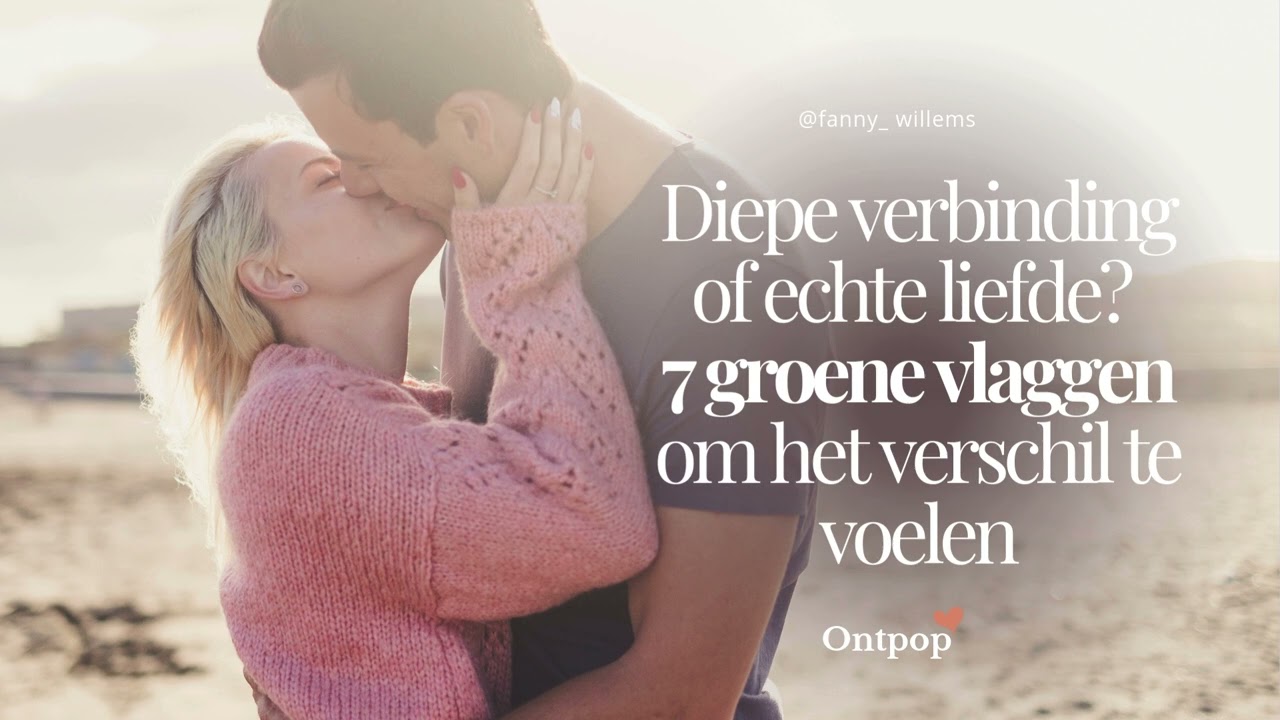 Diepe verbinding of echte liefde? 7 groene vlaggen om het verschil te voelen