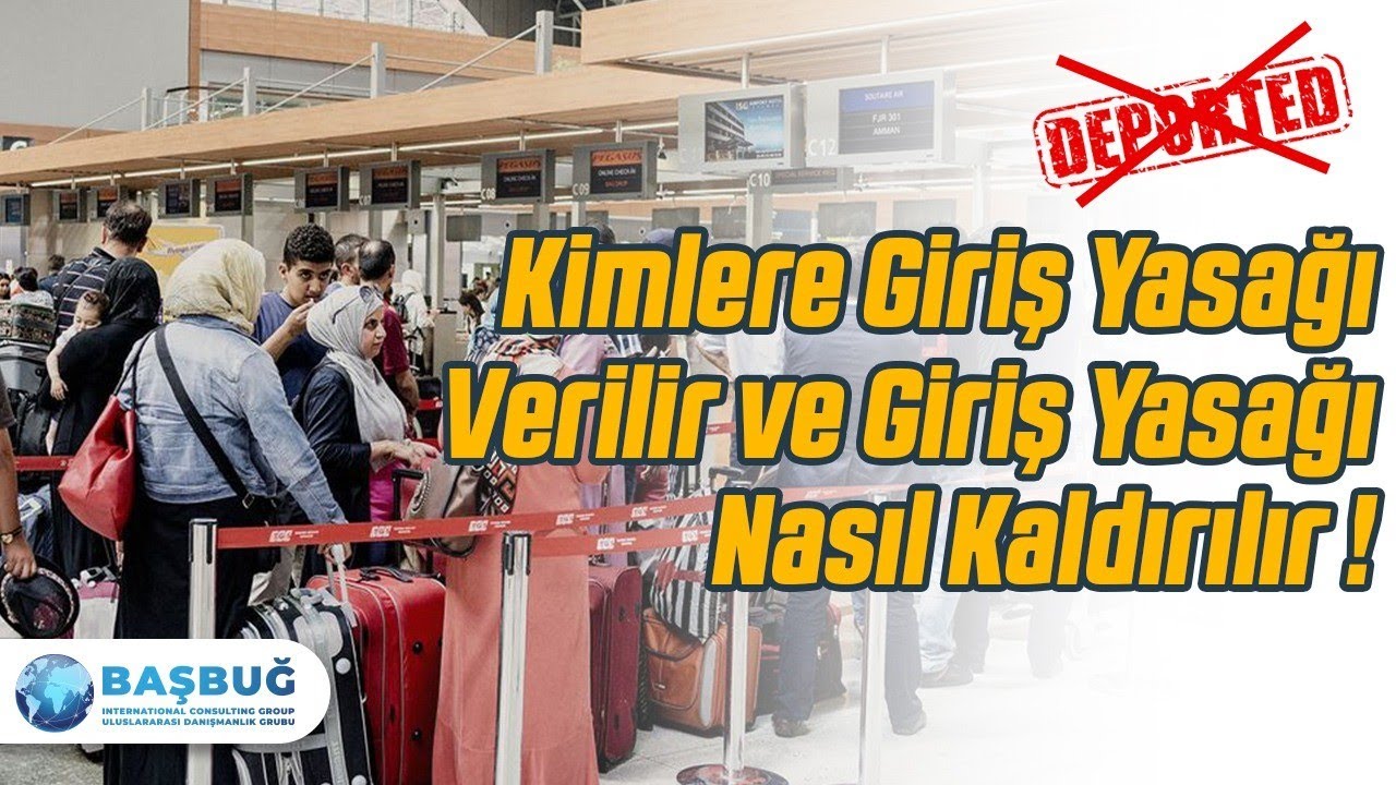 Kimlere Giriş Yasağı Verilir, ve Giriş Yasağı Nasıl Kaldırılır !