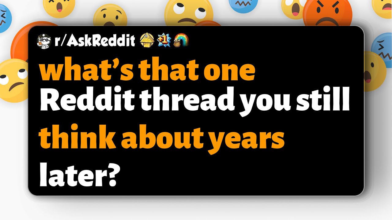 r/AskReddit | what’s that one Reddit thread you still think about years later?