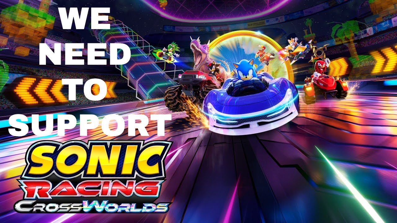 Why We Need To Support Sonic Racing Cross Worlds