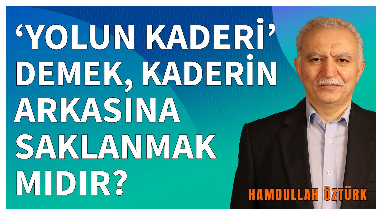 YOLUN KADERİ DEMEK KADERİN ARKASINA SAKLANMAK MIDIR?| Hamdullah Ozturk