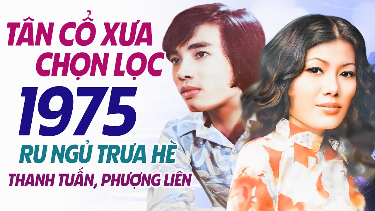 T&acirc;n Cổ Xưa 1975 Chọn Lọc Ru Ngủ Người Nghe - Thanh Tuấn Phượng Li&ecirc;n | Ca Cổ Cải Lương Xưa Để Đời