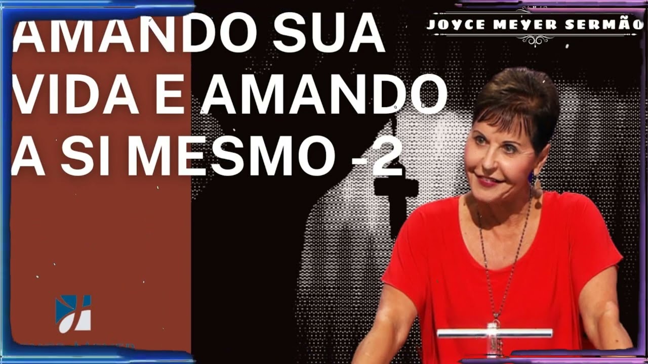 Amando sua vida e amando a si mesmo -2 | Joyce Meyer Sermão