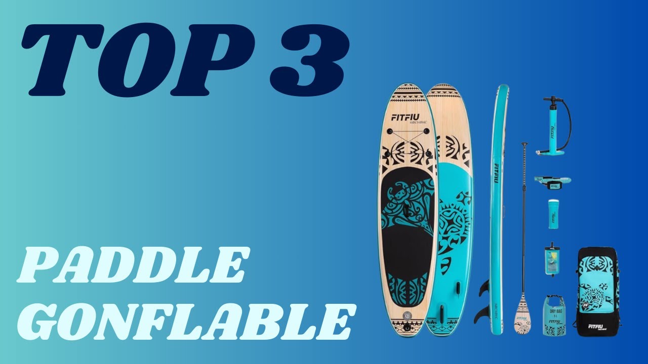 Top 3 - Meilleur Paddle Gonflable 2025