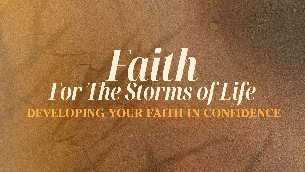Faith for The Storms of Life - Developing Your Faith In Confidence