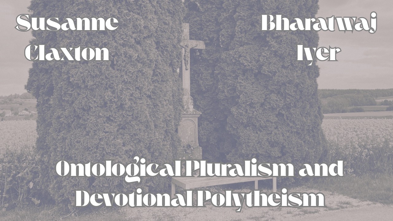 Ontological Pluralism and Devotional Polytheism &ndash; Susanne Claxton and Bharatwaj Iyer