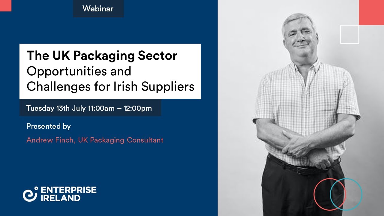 Enterprise Ireland Webinar - The UK Packaging Sector Opportunities + Challenges for Irish Suppliers