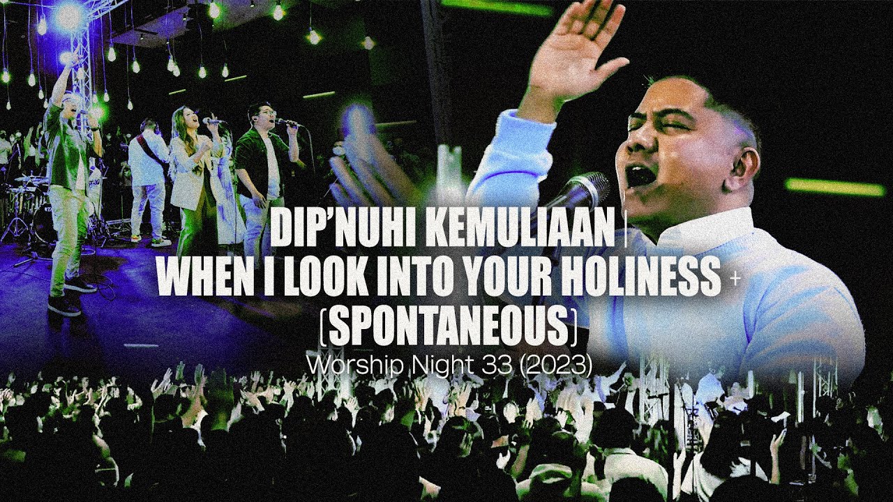 DIP'NUHI KEMULIAAN | WHEN I LOOK INTO YOUR HOLINESS + SPONTANEOUS - WORSHIP NIGHT 33 (2023)