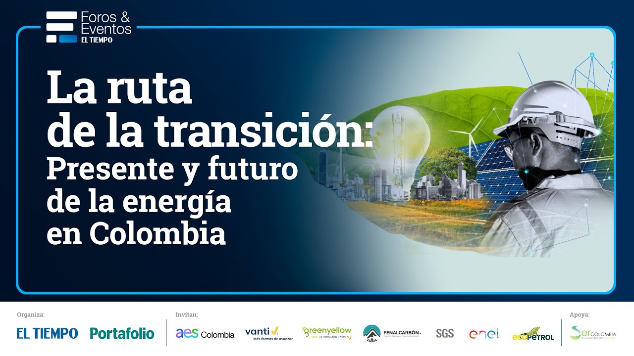 Foro: La ruta de la transición: presente y futuro de la energía en Colombia | El Tiempo