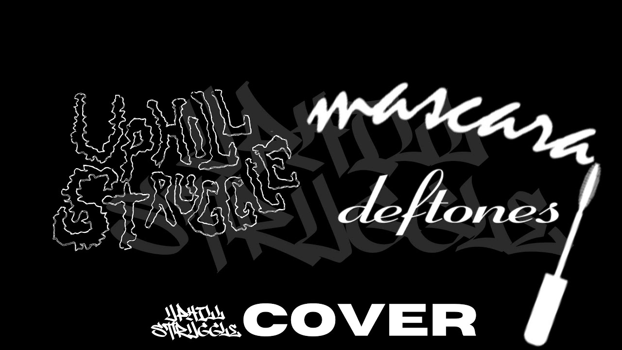 UPHILL STRUGGLE COVER (MASCARA -DEFTONES)