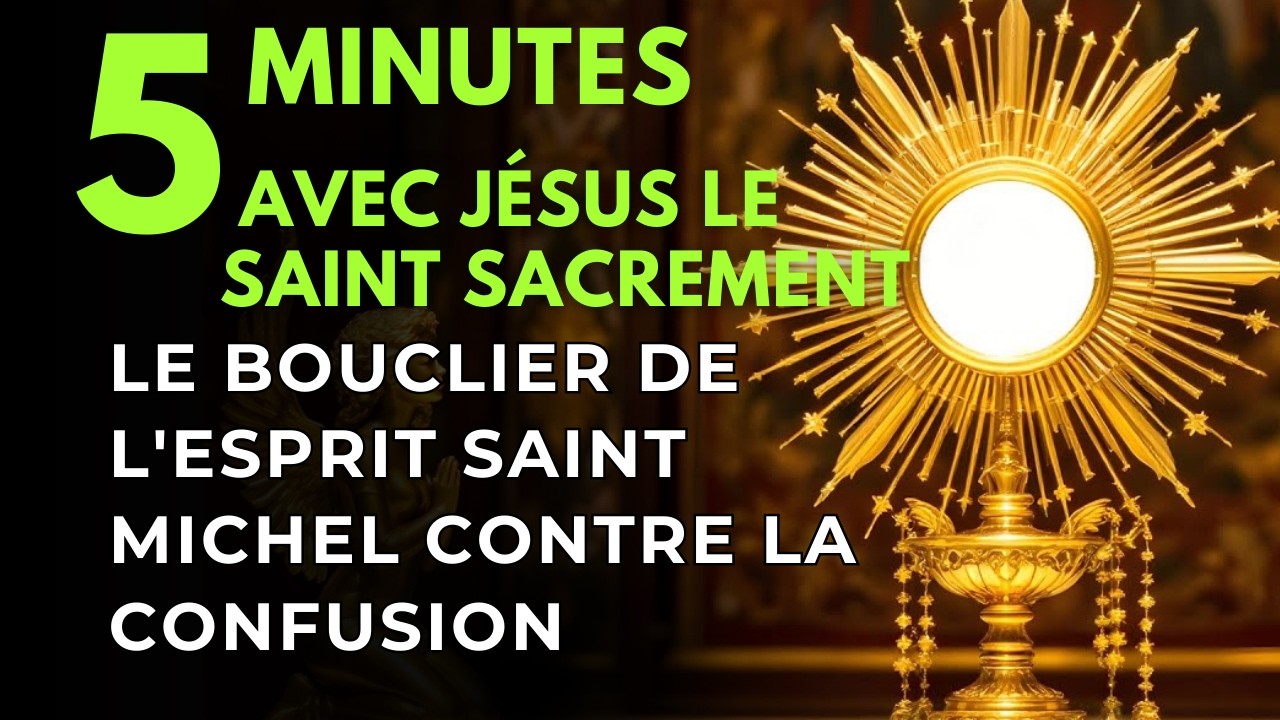 Cinq minutes avec Jésus au Saint Sacrement   Le Bouclier de l'Esprit Saint Michel contre la Confusio