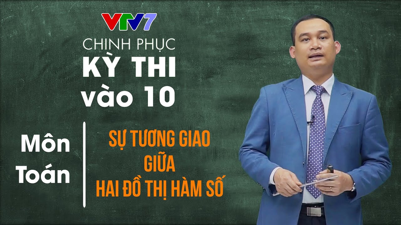 Tương giao giữa 2 đồ thị hàm số | Chinh phục kỳ thi vào 10 năm 2020 | Môn Toán | Số 4