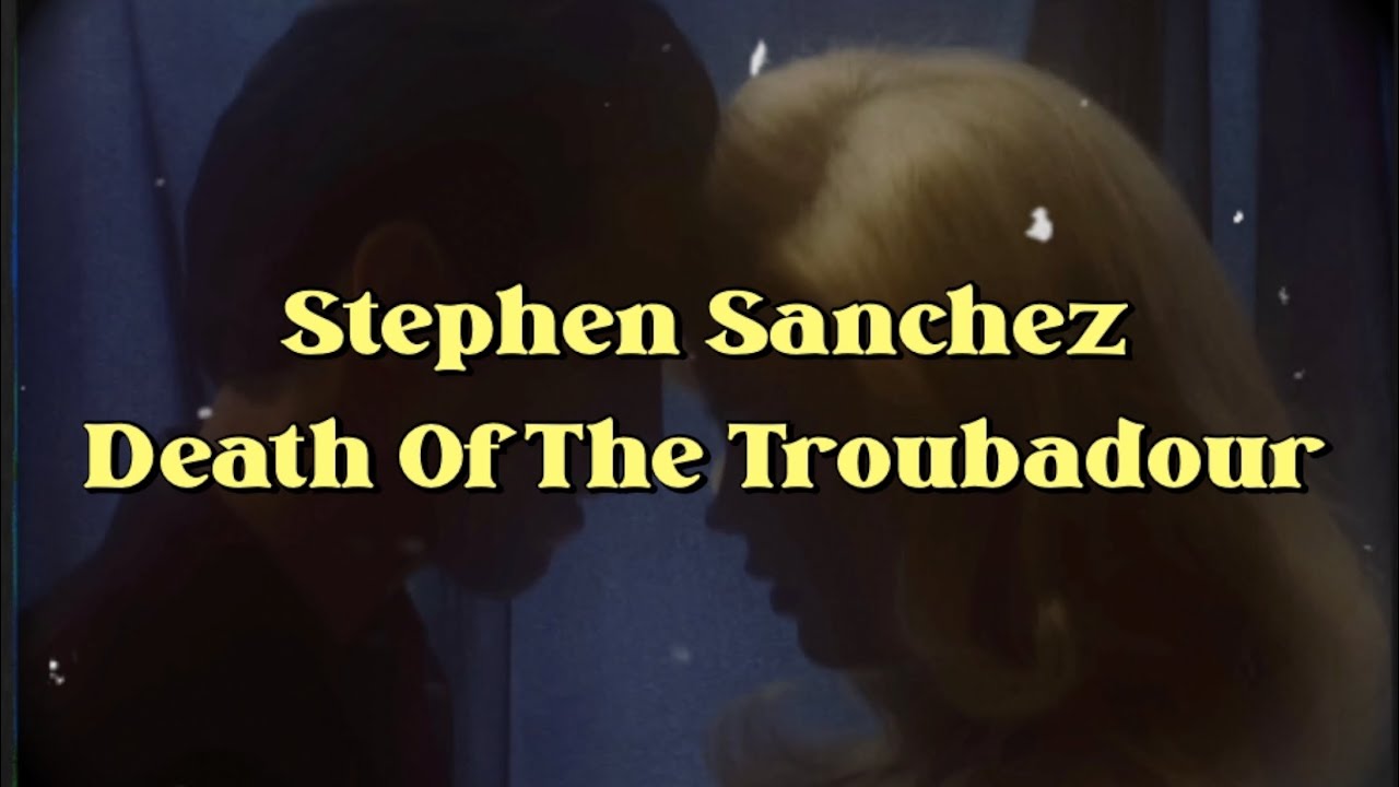 Stephen Sanchez - Death Of The Troubadour (Lyric Video)