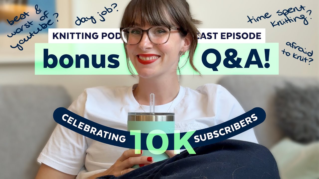 Bonus 10k Q&A Celebration | KNITTING PODCAST | Episode 45