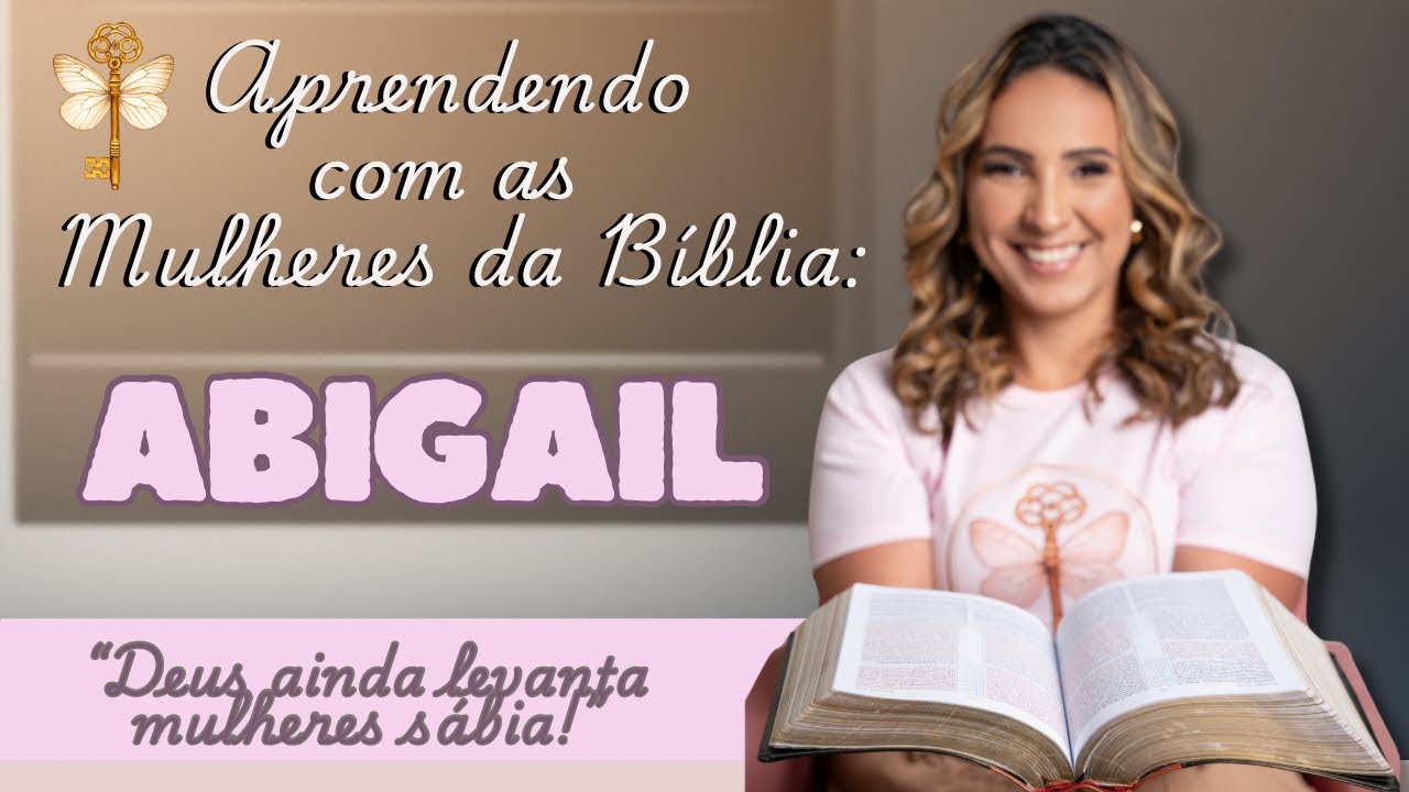 Aprendendo com as Mulheres da Bíblia: Abigail | Estudo Bíblico | Alê Nacarath