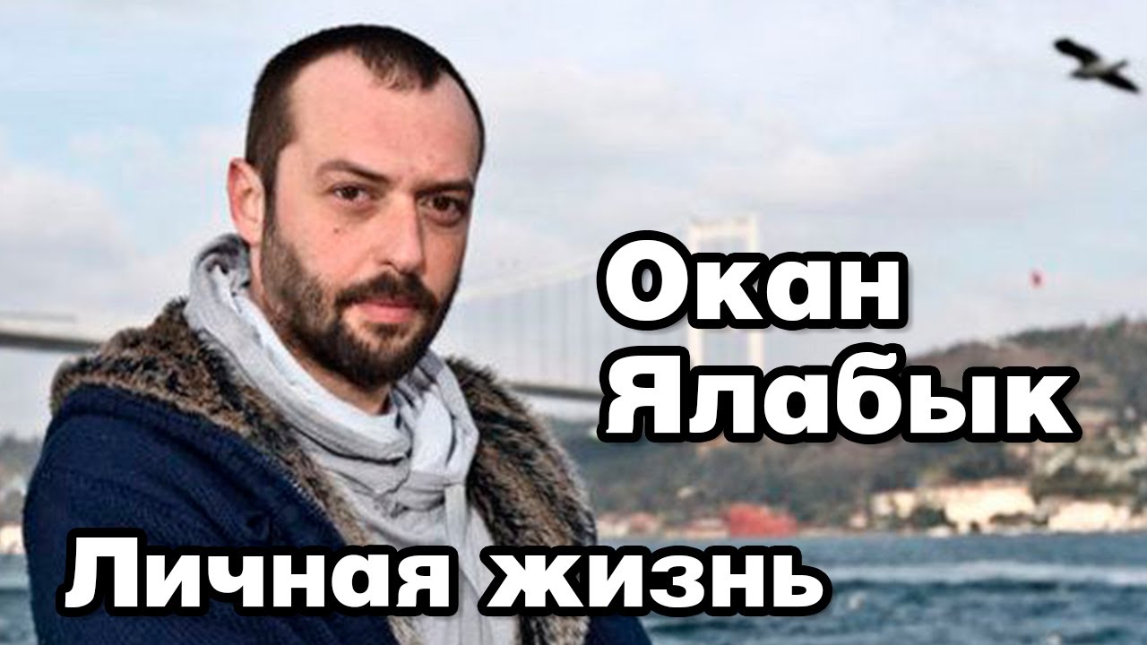 Окан Ялабык - личная жизнь и биография.