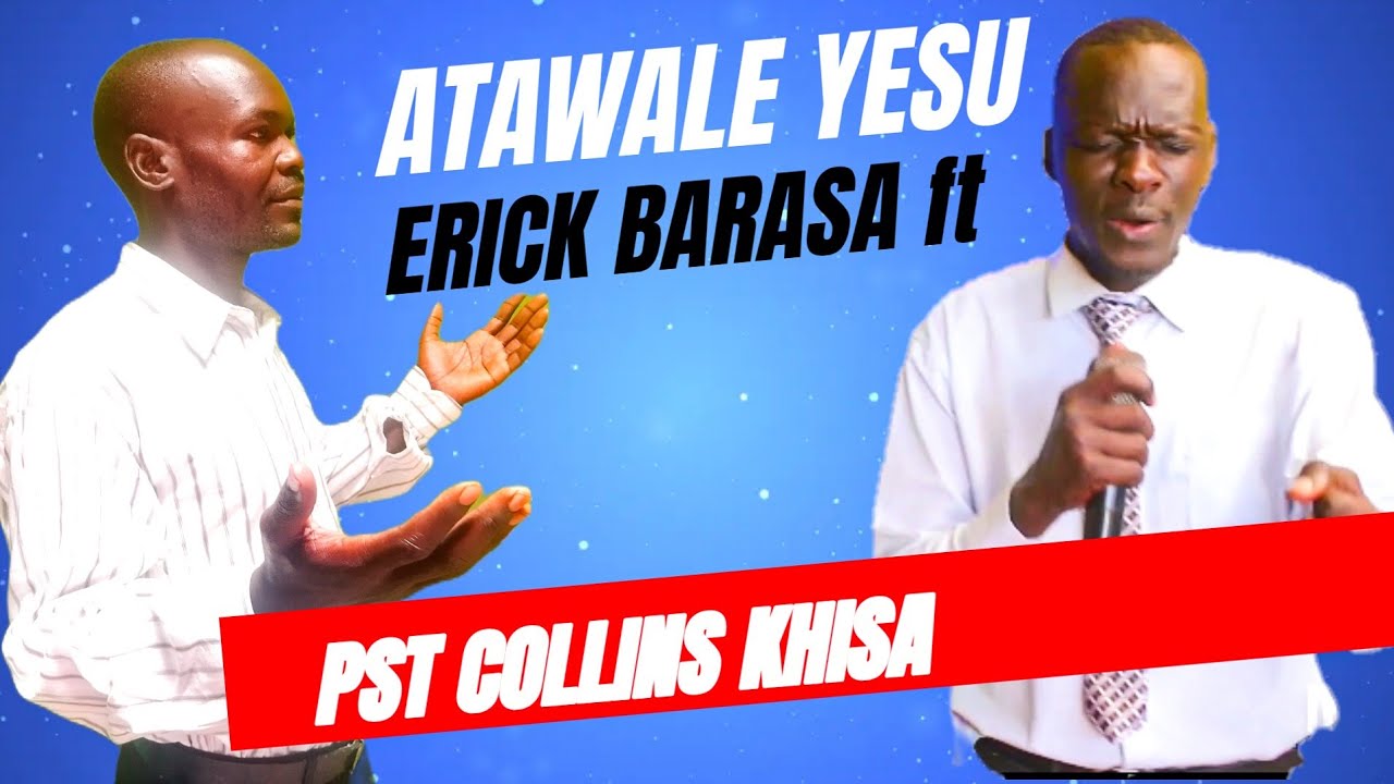 ATAWALE YESU - ERICK BARASA FT PST COLLINS KHISA 