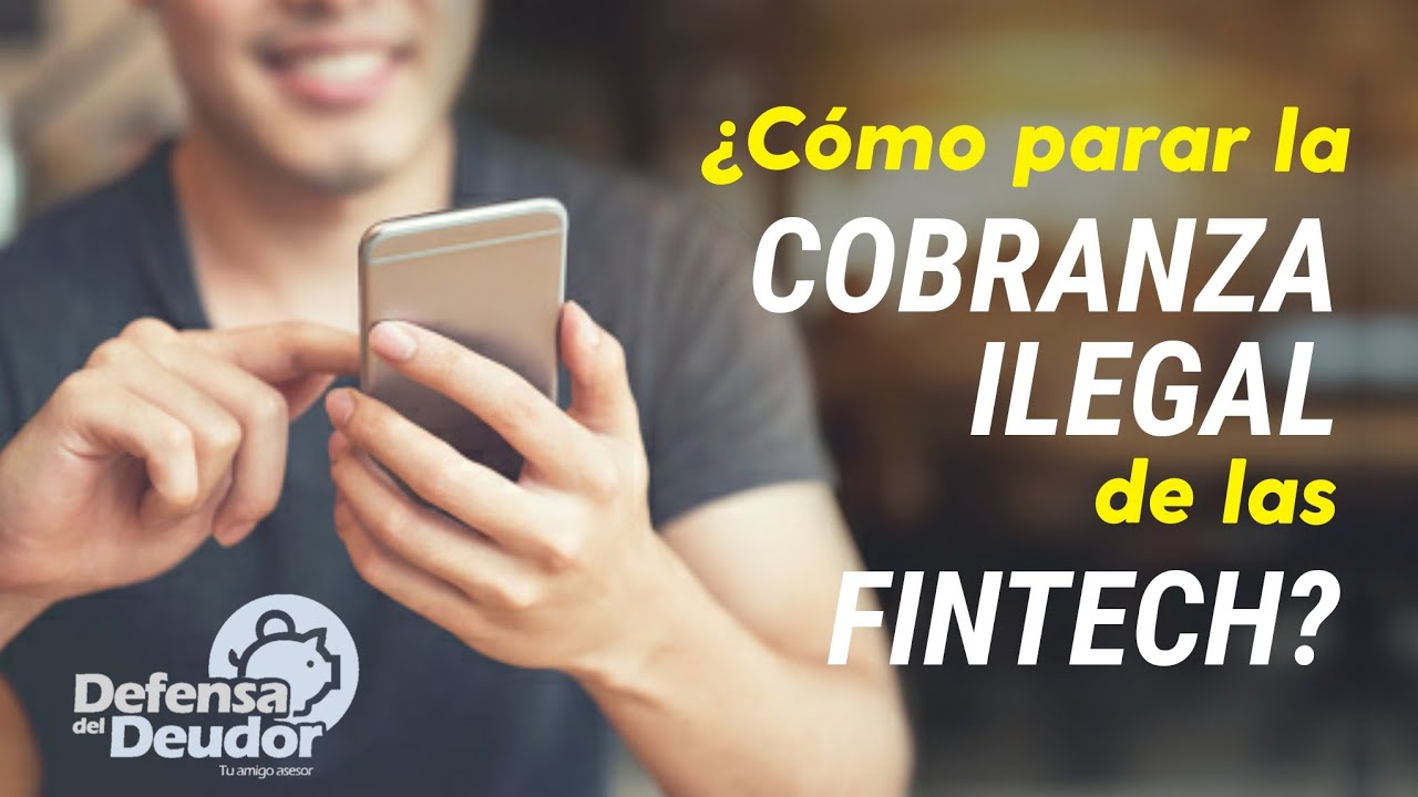 ¿Cómo parar la cobranza ilegal de las Fintech? (apps de préstamos)