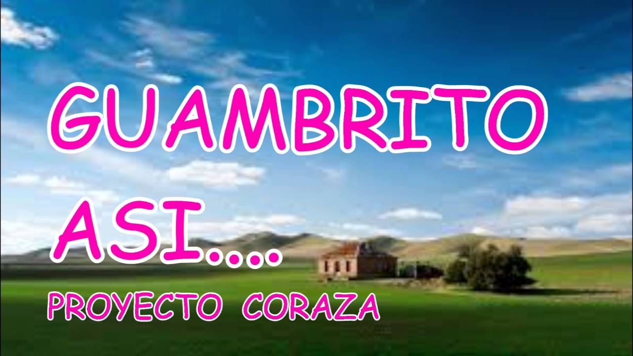 GUAMBRITO ASI - PROYECTO CORAZA ♥