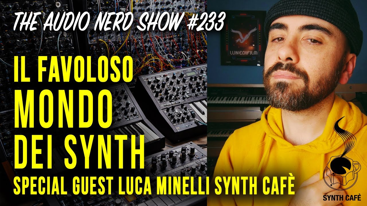 Il Favoloso mondo dei Synth, special guest Luca Minelli Synth Cafè - The Audio Nerd Show 233