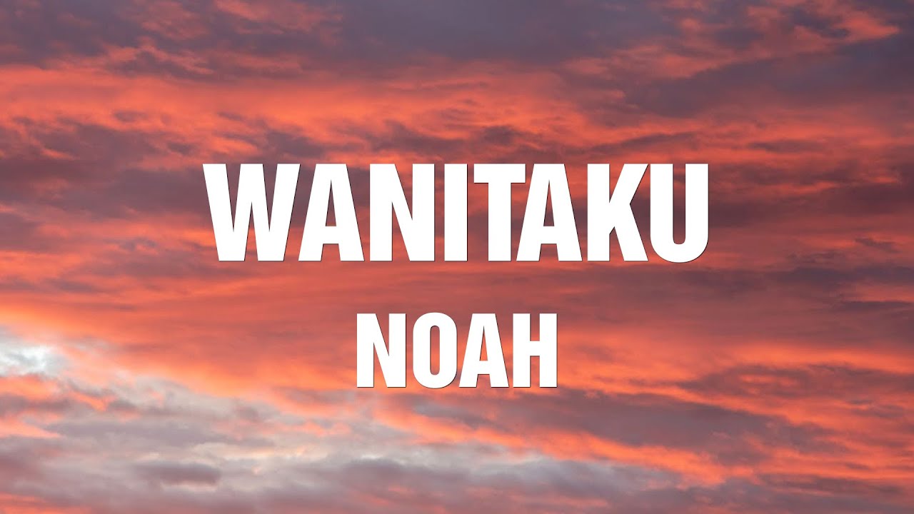 NOAH - Wanitaku (Lirik)